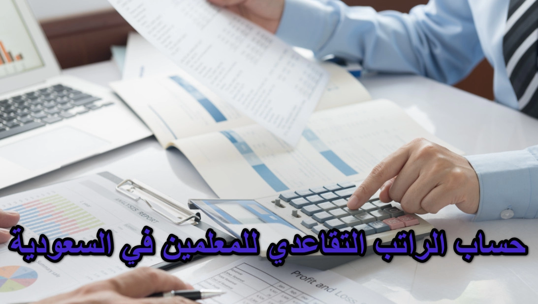 طريقة حساب الراتب التقاعدي للمعلمين في السعودية .. متى يمكن الحصول عليه؟