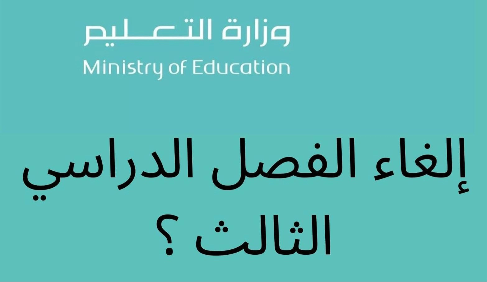 إلغاء الفصل الدراسي الثالث في المملكة العربية السعودية للمدارس والجامعات وزارة التعليم توضح الحقيقة عام 1445؟