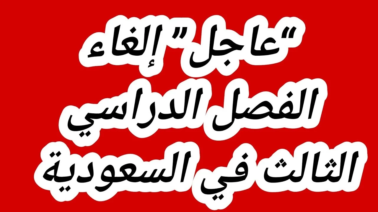 عاجل .. إلغاء الفصل الدراسي الثالث في السعودية عام 1445..وزارة التعليم توضح الحقيقة؟